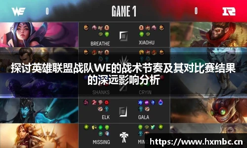威客电竞探讨英雄联盟战队WE的战术节奏及其对比赛结果的深远影响分析